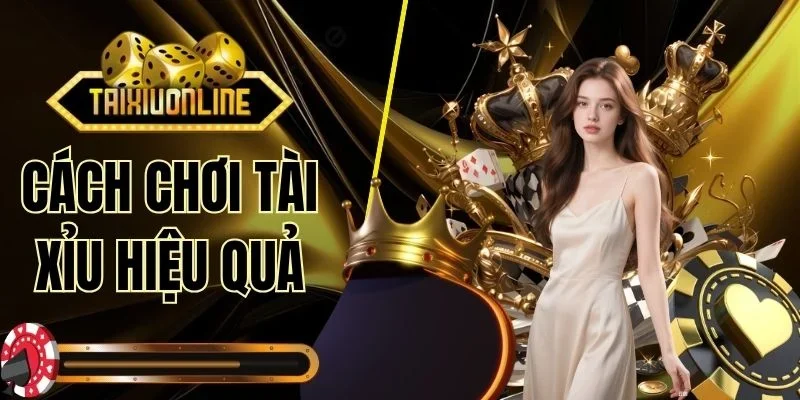 Cách Chơi Tài Xỉu Hiệu Quả