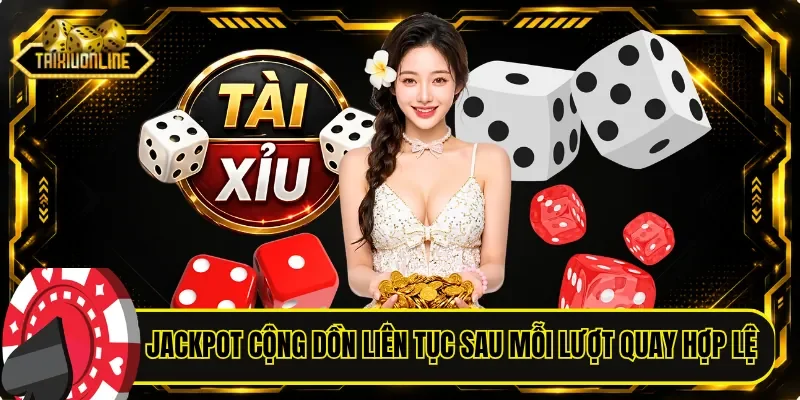 Jackpot cộng dồn liên tục sau mỗi lượt quay hợp lệ