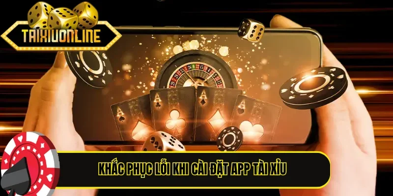 Khắc phục lỗi khi cài đặt app Tài Xỉu