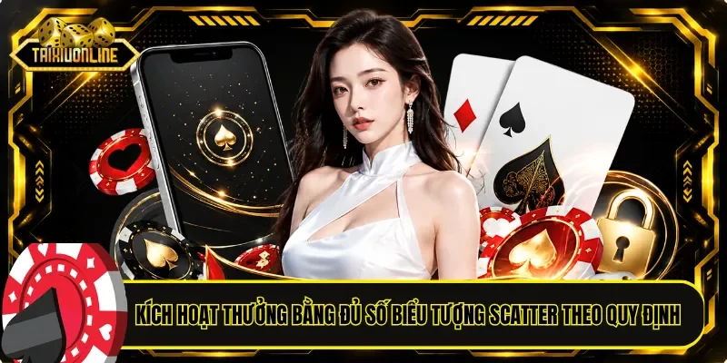 Kích hoạt thưởng bằng đủ số biểu tượng Scatter theo quy định