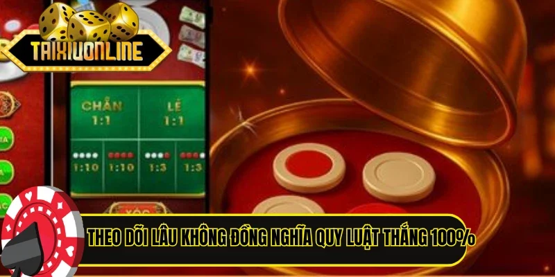 Theo dõi lâu không đồng nghĩa quy luật thắng 100%