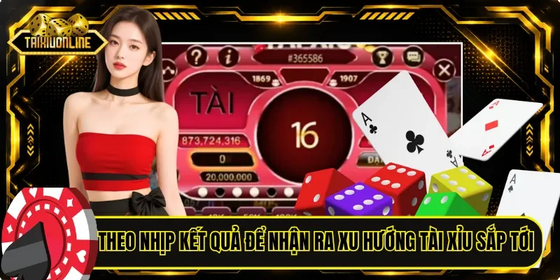 Theo nhịp kết quả để nhận ra xu hướng tài xỉu sắp tới